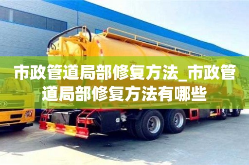 市政管道局部修復方法_市政管道局部修復方法有哪些