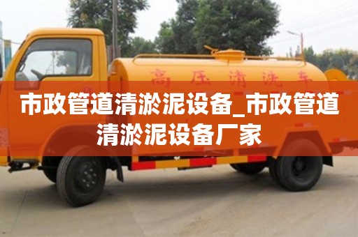 南昌市政管道清淤泥設備_市政管道清淤泥設備廠家