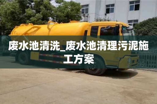 廢水池清洗_廢水池清理污泥施工方案