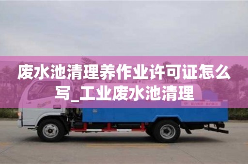 廢水池清理養作業許可證怎么寫_工業廢水池清理