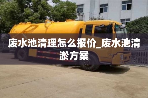 成都廢水池清理怎么報價_廢水池清淤方案