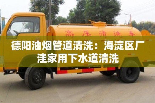 杭州德陽油煙管道清洗：海淀區廠洼家用下水道清洗