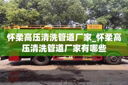 成都懷柔高壓清洗管道廠家_懷柔高壓清洗管道廠家有哪些