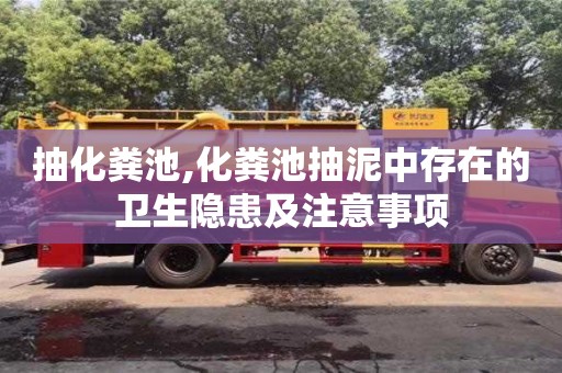 杭州抽化糞池,化糞池抽泥中存在的衛生隱患及注意事項