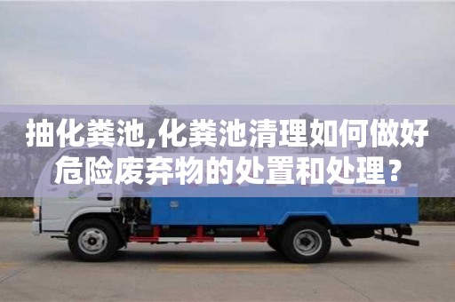 北京抽化糞池,化糞池清理如何做好危險(xiǎn)廢棄物的處置和處理？