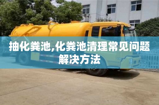 抽化糞池,化糞池清理常見問題解決方法