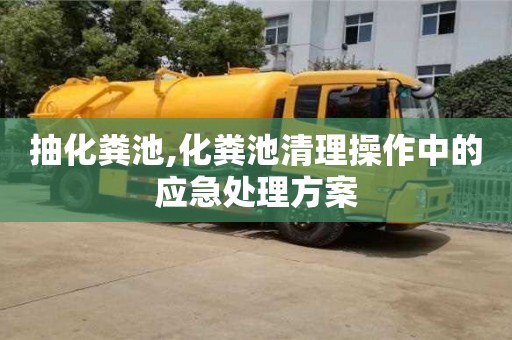 抽化糞池,化糞池清理操作中的應急處理方案