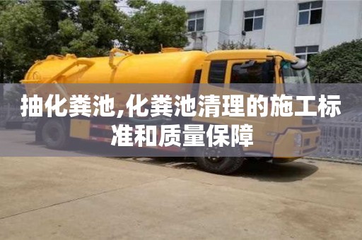 杭州抽化糞池,化糞池清理的施工標準和質量保障