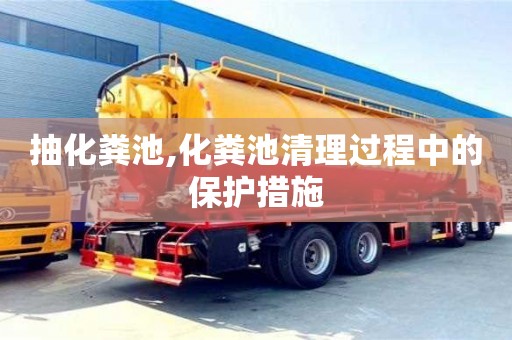 杭州抽化糞池,化糞池清理過程中的保護措施