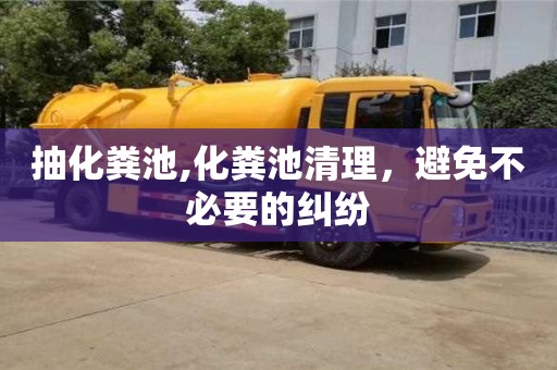 杭州抽化糞池,化糞池清理，避免不必要的糾紛