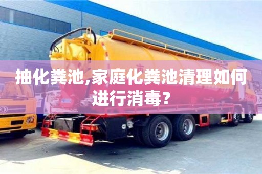 杭州抽化糞池,家庭化糞池清理如何進(jìn)行消毒？