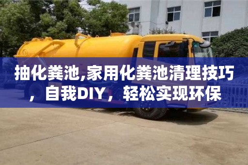 抽化糞池,家用化糞池清理技巧，自我DIY，輕松實現環保