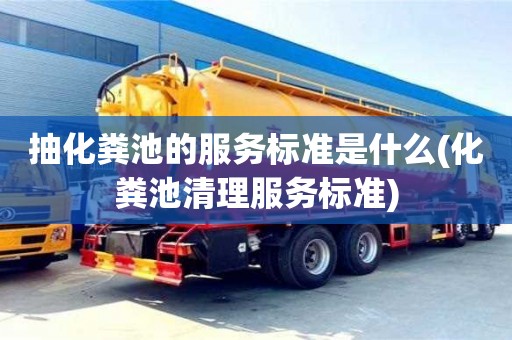 杭州抽化糞池的服務標準是什么(化糞池清理服務標準)