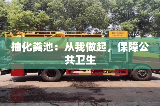 杭州抽化糞池：從我做起，保障公共衛(wèi)生