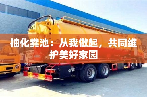 北京抽化糞池：從我做起，共同維護(hù)美好家園