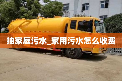 抽家庭污水_家用污水怎么收費