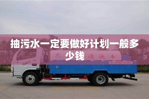 抽污水一定要做好計劃一般多少錢