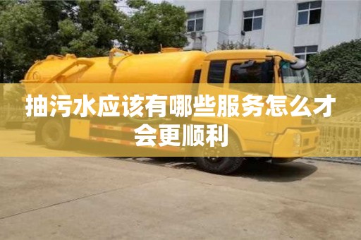 抽污水應該有哪些服務怎么才會更順利