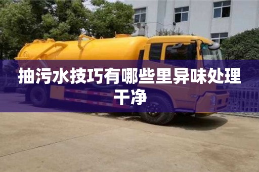 抽污水技巧有哪些里異味處理干凈