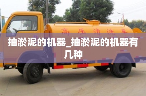 抽淤泥的機器_抽淤泥的機器有幾種
