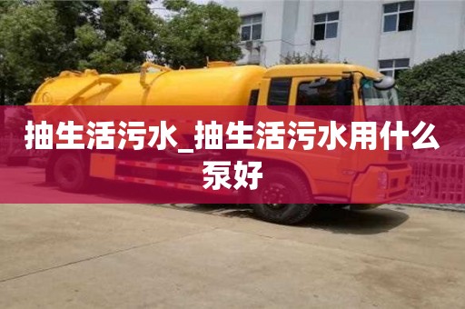 石家莊抽生活污水_抽生活污水用什么泵好