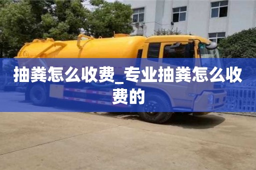 成都抽糞怎么收費_專業抽糞怎么收費的