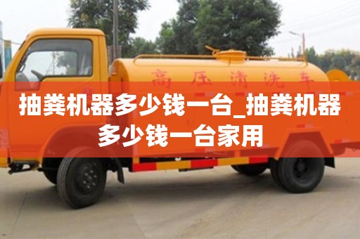 南昌抽糞機器多少錢一臺_抽糞機器多少錢一臺家用