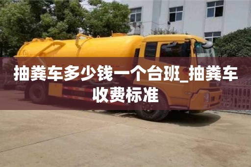 北京抽糞車多少錢一個臺班_抽糞車收費標準