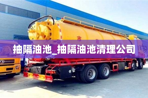 貴陽抽隔油池_抽隔油池清理公司