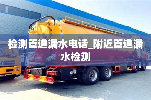 北京檢測管道漏水電話_附近管道漏水檢測