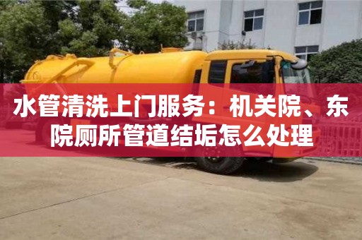 水管清洗上門服務：機關院、東院廁所管道結垢怎么處理