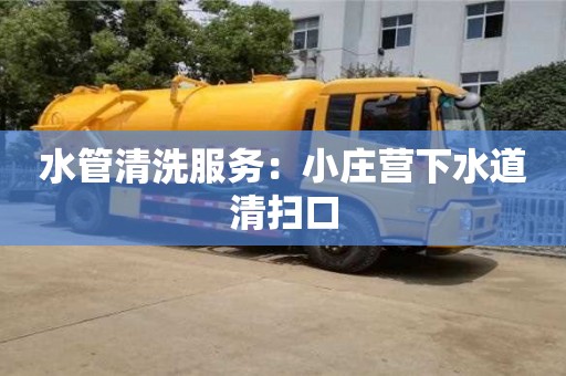 北京水管清洗服務：小莊營下水道清掃口