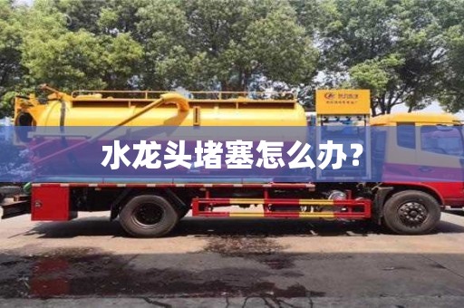 北京水龍頭堵塞怎么辦？