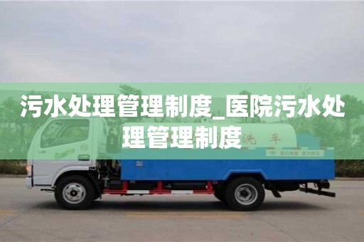 石家莊污水處理管理制度_醫(yī)院污水處理管理制度
