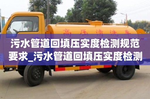 石家莊污水管道回填壓實度檢測規(guī)范要求_污水管道回填壓實度檢測規(guī)范要求有哪些