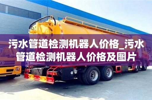 石家莊污水管道檢測機器人價格_污水管道檢測機器人價格及圖片