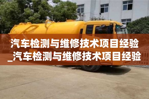 南昌汽車檢測與維修技術項目經驗_汽車檢測與維修技術項目經驗分享