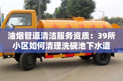 杭州油煙管道清潔服務資質：39所小區如何清理洗碗池下水道