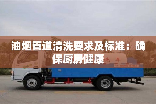 杭州油煙管道清洗要求及標準：確保廚房健康
