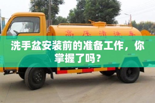 北京洗手盆安裝前的準備工作，你掌握了嗎？