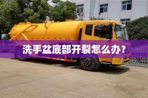 洗手盆底部開裂怎么辦？