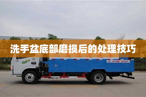 北京洗手盆底部磨損后的處理技巧