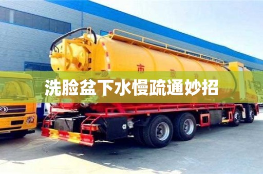 石家莊洗臉盆下水慢疏通妙招