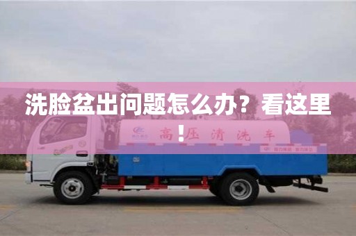 洗臉盆出問題怎么辦?看這里! 洗臉盆出問題怎么辦?看這里!