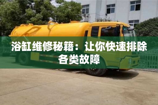 浴缸維修秘籍：讓你快速排除各類故障