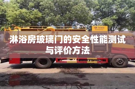杭州淋浴房玻璃門的安全性能測試與評價方法