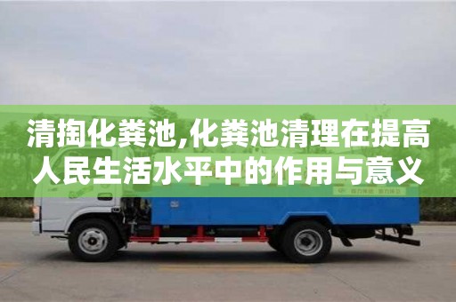 北京清掏化糞池,化糞池清理在提高人民生活水平中的作用與意義！