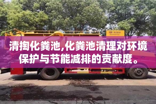 北京清掏化糞池,化糞池清理對環境保護與節能減排的貢獻度。