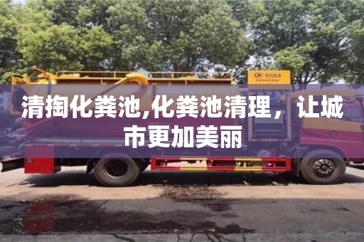 杭州清掏化糞池,化糞池清理，讓城市更加美麗