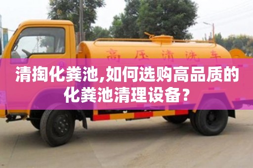 清掏化糞池,如何選購高品質(zhì)的化糞池清理設(shè)備？